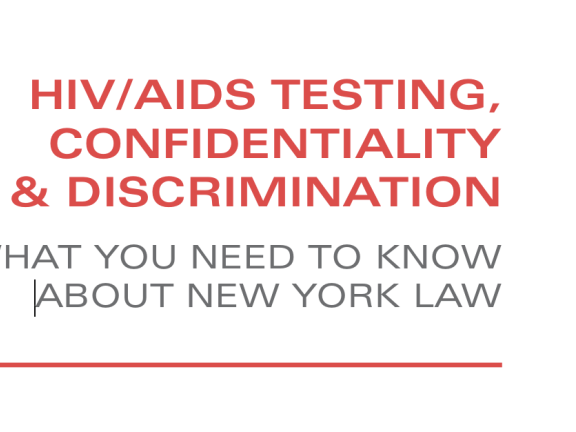 HIV/AIDS TESTING, CONFIDENTIALITY & DISCRIMINATION WHAT YOU NEED TO KNOW ABOUT NEW YORK LAW