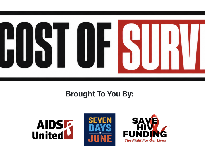 "The Cost of Survival" in block black and red letters on a white background. Underneath the words "Brought to you by" in small letters, followed by logos for AIDS United, 7 Days in June and Save HIV Funding.