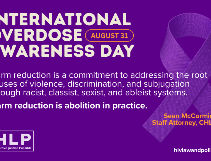 Dark purple background with International Overdose Awareness Day in large white block type and a quote: "Harm reduction is a commitment to addressing the root causes of violence, discrimination, and subjugation through racist, classist, sexist, and ableist systems. Harm reduction is abolition in practice." in white with the CHLP logo and link to hivlawandpolicy.org/blog